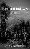 Father Brown (Complete Collection): 53 Murder Mysteries: The Scandal of Father Brown, The Donnington Affair & The Mask of Midas... (English Edition) by G. K. Chesterton