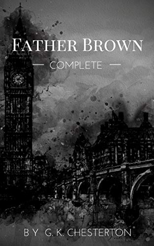 Father Brown (Complete Collection): 53 Murder Mysteries: The Scandal of Father Brown, The Donnington Affair & The Mask of Midas... (English Edition)