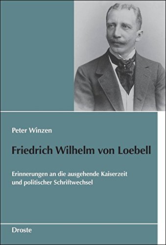 Friedrich Wilhelm von Loebell: Erinnerungen an die ausgehende Kaiserzeit und politischer Schriftwechsel (Schriften des Bundesarchivs)