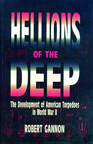 Hellions of the Deep: The Development of American Torpedoes in World War II