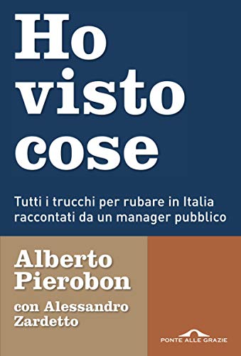 Ho visto cose: Tutti i trucchi per rubare in Italia raccontati da un manager pubblico Ho visto cose: Tutti i trucchi per rubare in Italia raccontati da un manager pubblico