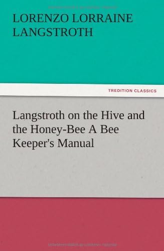 Langstroth on the Hive and the Honey-Bee A Bee Keeper's Manual