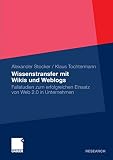 Wissenstransfer mit Wikis und Weblogs: Fallstudien zum erfolgreichen Einsatz von Web 2.0 in Unternehmen by