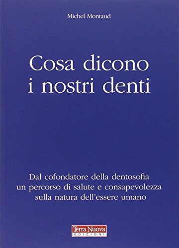 Cosa dicono i nostri denti. Dal cofondatore della dentosofia un percorso di salute e consapevolezza sulla natura dell'essere umano Cosa dicono i nostri denti. Dal cofondatore della dentosofia un percorso di salute e consapevolezza sulla natura dell'essere umano
