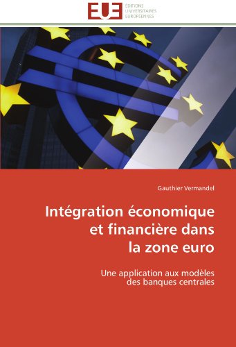 Intégration économique et financière dans la zone euro: Une application aux modèles des banques centrales Intégration économique et financière dans la zone euro: Une application aux modèles des banques centrales