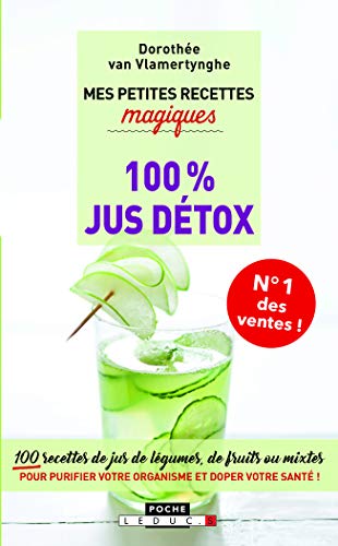 Mes petites recettes magiques 100% jus détox : 100 recettes de jus de légumes, de fruits ou mixtes pour purifier votre organisme et doper votre santé !