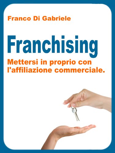 Download Franchising: mettersi in proprio con l'affiliazione commerciale Download Franchising: mettersi in proprio con l'affiliazione commerciale