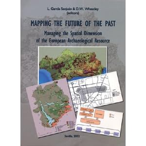 Mapping the future of the past : Managing the Spatial Dimension of the European Archaeologial Resource (Colección Actas, Band 32)