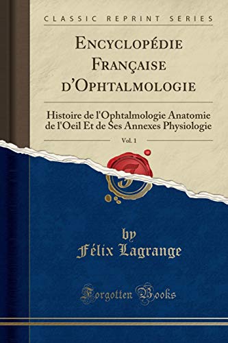 Encyclopédie Française d'Ophtalmologie, Vol. 1: Histoire de l'Ophtalmologie Anatomie de l'Oeil Et Encyclopédie Française d'Ophtalmologie, Vol. 1: Histoire de l'Ophtalmologie Anatomie de l'Oeil Et