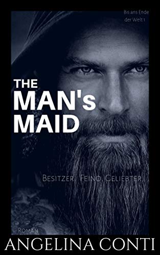 THE MAN'S MAID: Besitzer. Feind. Geliebter. (Bis ans Ende der Welt 1) von [Conti, Angelina]