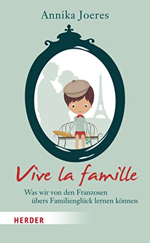 Vive la famille: Was wir von den Franzosen übers Familienglück lernen können (German Edition) Vive la famille: Was wir von den Franzosen übers Familienglück lernen können (German Edition)