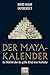 Der Maya-Kalender: Die Wahrheit über das größte Rätsel einer Hochkultur by Bernd Ingmar Gutberlet