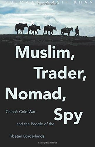Muslim, Trader, Nomad, Spy: China's Cold War and the People of the Tibetan Borderlands (New Cold War History)