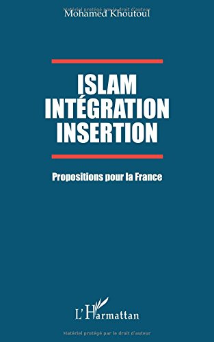 Islam Intégration Insertion: Propositions pour la France Islam Intégration Insertion: Propositions pour la France