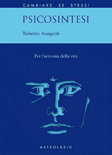 Psicosintesi. Per l'armonia della vita Psicosintesi. Per l'armonia della vita