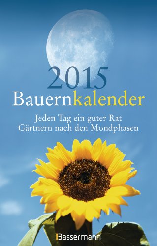 Bauernkalender 2015: Jeden Tag ein guter Rat. Gärtnern nach den Mondphasen