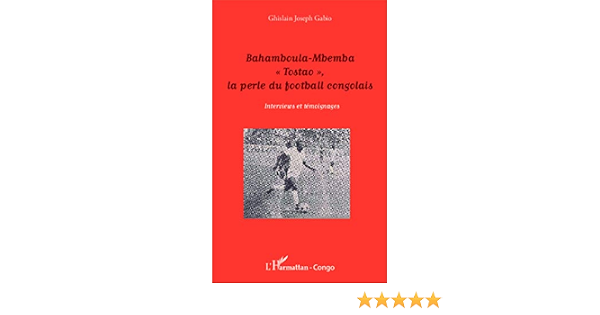Amazon It Bahamboula Mbemba Tostao La Perle Du Football Congolais Interviews Et Temoignages Gabio Ghislain Joseph Libri In Altre Lingue