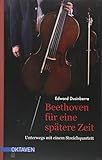 Beethoven für eine spätere Zeit: Unterwegs mit einem Streichquartett (Oktaven / Das kleine feine Imprint für Kunst im Leben und Lebenskunst) by