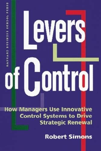 Levers of Control: How Managers Use Innovative Control Systems to Drive Strategic Renewal: How Managers Use Control Systems to Drive Strategic Renewal