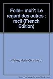 FOLLE... MOI ? Le regard des autres