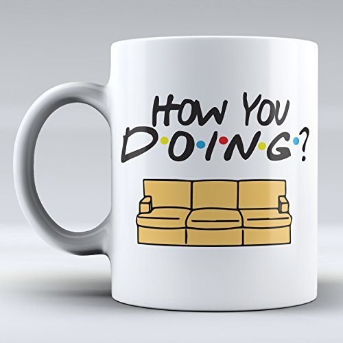 How You Doing - Funny Mug - Friends - Pivot - Mug Inspired By Friends TV Show - Coffee Mug - Quote Inspired By Friends - This a Perfect Gift - Have a Nice Day by sold by Sunrise Shop Group LLC