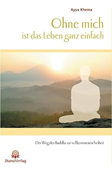 Ohne Mich Ist Das Leben Ganz Einfach Der Weg Des Buddha Zur Vollkommenen Freiheit Amazon De Khema Ayya Bucher
