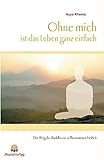 Ohne mich ist das Leben ganz einfach: Der Weg des Buddha zur vollkommenen Freiheit by 