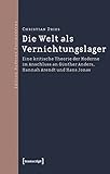  Die Welt als Vernichtungslager: Eine kritische Theorie der Moderne im Anschluss an Günther Anders, Hannah Arendt und Hans Jonas (Edition Moderne Postmoderne)