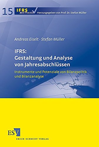 IFRS: Gestaltung und Analyse von Jahresabschlüssen: Instrumente und Potenziale von Bilanzpolitik und Bilanzanalyse (IFRS Best Practice, Band 15)