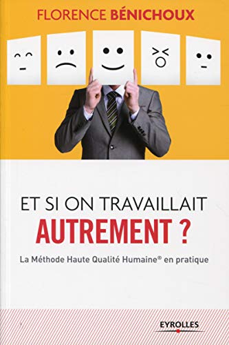 Et si on travaillait autrement : La méthode haute qualité humaine en pratique Et si on travaillait autrement : La méthode haute qualité humaine en pratique
