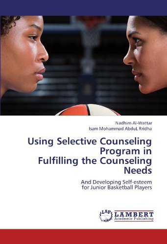 Using Selective Counseling Program in Fulfilling the Counseling Needs: And Developing Self-esteem for Junior Basketball Players by Nadhim Al-Wattar (2012-07-05) gratuit Using Selective Counseling Program in Fulfilling the Counseling Needs: And Developing Self-esteem for Junior Basketball Players by Nadhim Al-Wattar (2012-07-05) gratuit