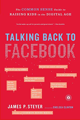 Talking Back to Facebook: The Common Sense Guide to Raising Kids in the Digital Age