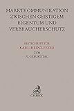 Festschrift für Karl-Heinz Fezer zum 70. Geburtstag: Marktkommunikation zwischen Geistigem Eigentum und Verbraucherschutz