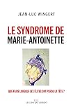 Image de Le syndrome de Marie-Antoinette: Que faire lorsque les élites ont perdu la tête ?