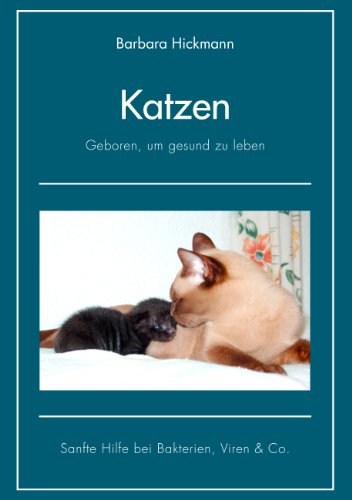 Download Katzen - geboren, um gesund zu leben: Sanfte Hilfe bei Bakterien, Viren & Co. Download Katzen - geboren, um gesund zu leben: Sanfte Hilfe bei Bakterien, Viren & Co.