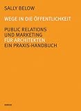 Wege in die Öffentlichkeit. Public Relations und Marketing für Architekten. Ein Praxis-Handbuch by 