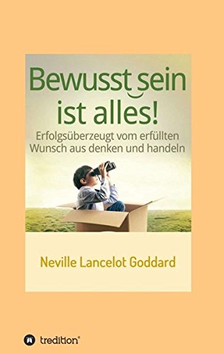 Download Bewusstsein ist alles: Erfolgsüberzeugt vom erfüllten Wunsch aus denken und handeln Download Bewusstsein ist alles: Erfolgsüberzeugt vom erfüllten Wunsch aus denken und handeln