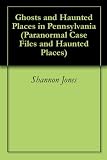 Image de Ghosts and Haunted Places in Pennsylvania (Paranormal Case Files and Haunted Places Book 1) (English Edition)
