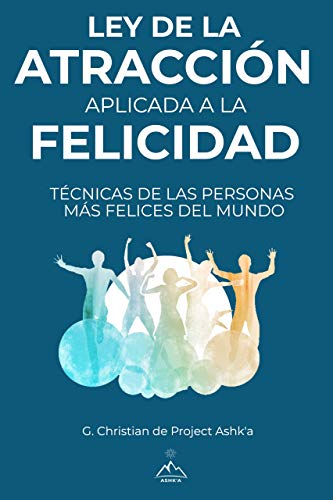 Ley de la atracción aplicada a la felicidad: Técnicas de las ...