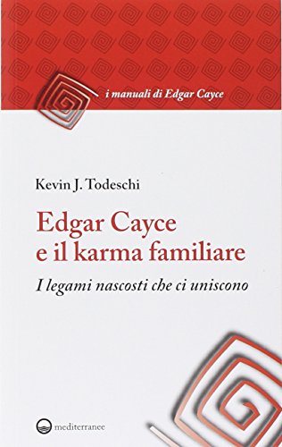 Edgar Cayce e il karma familiare. I legami nascosti che ci uniscono Edgar Cayce e il karma familiare. I legami nascosti che ci uniscono
