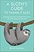 A Sloth's Guide to Taking It Easy: Be more sloth with these fail-safe tips for serious chilling by Sarah Jackson