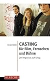 Casting für Film, Fernsehen und Bühne: Der Wegweiser zum Erfolg by 