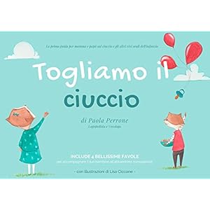 Togliamo il ciuccio. La prima guida sui vizi orali dell'infanzia con spunti teorico-p