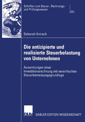 Die Antizipierte und Realisierte Steuerbelastung von Unternehmen: Auswirkungen Einer Investitionsrechnung mit Vereinfachter Steuerbemessungsgrundlage ... zum Steuer-, Rechnungs- und Prüfungswesen)