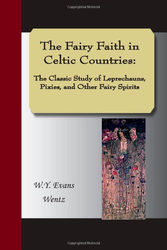 Download The Fairy Faith in Celtic Countries: The Classic Study of Leprechauns, Pixies, and Other Fairy Spirits