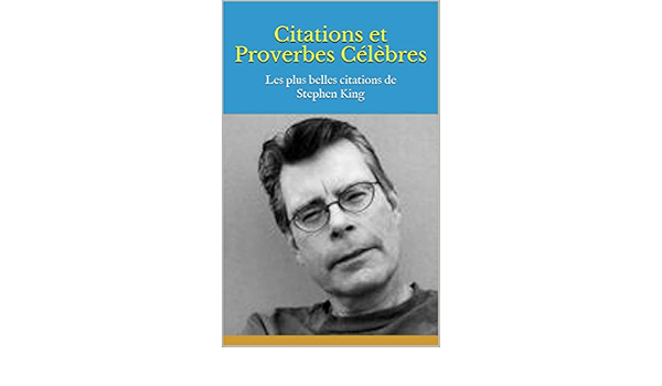 Citations Et Proverbes Celebres Les Plus Belles Citations De Stephen King French Edition Ebook Bernard Amazon In Kindle Store