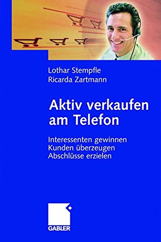 Aktiv verkaufen am Telefon: Interessenten gewinnen - Kunden überzeugen - Abschlüsse erzielen
