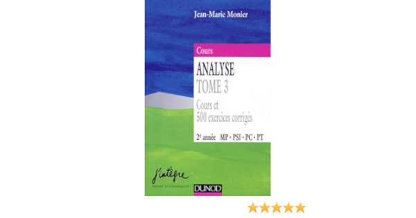 Amazon Fr Cours Analyse Tome 3 Cours Et 500 Exercices Corriges 2e Annee Mp Psi Pc Pt Monier Jean Marie Livres