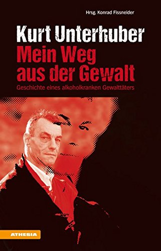 Download Kurt Unterhuber - Mein Weg aus der Gewalt: Geschichte eines alkoholkranken Gewalttäters Download Kurt Unterhuber - Mein Weg aus der Gewalt: Geschichte eines alkoholkranken Gewalttäters