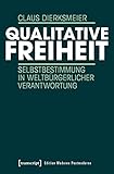 Qualitative Freiheit: Selbstbestimmung in weltbürgerlicher Verantwortung (Edition Moderne Postmoderne) by
